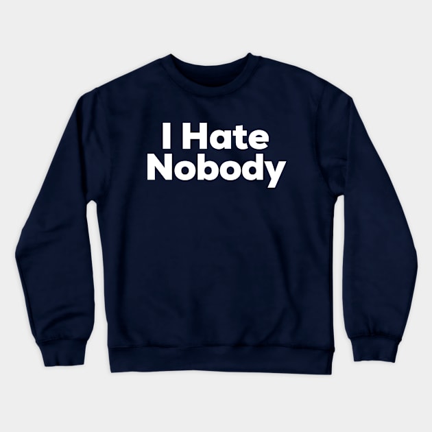 I Hate Nobody Crewneck Sweatshirt by NomiCrafts